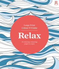 Title: Large Print Colour & Frame - Relax: 31 Relaxing Colouring Pages to Enjoy, Author: Richardson Puzzles and Games