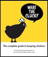 Title: What the Cluck?: The Omlet guide to keeping chickens, Author: Omlet