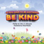 If You Have To Be Anything, Be Kind