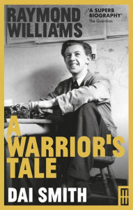 Title: Raymond Williams: A Warrior's Tale, Author: Dai Smith