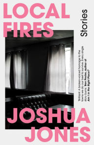 Title: Local Fires: Stories, Author: Joshua Jones