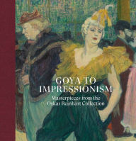 Title: Goya to Impressionism: Masterpieces from the Oskar Reinhart Collection, Author: Ketty Gottardo