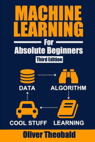 Title: Machine Learning for Absolute Beginners: A Plain English Introduction (Third Edition), Author: Oliver Theobald