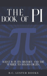 Title: The Book Of Pi: What is Pi, it's history and the number to 100,000 digits.: A concise handbook of Pi to 100,000 decimal places., Author: B C Lester Books