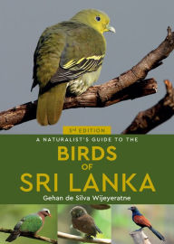 Title: A Naturalist's Guide to the Birds of Sri Lanka, Author: Gehan de Silva Wijeyeratne