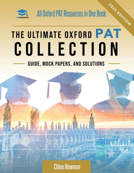 The Ultimate PAT Collection: Hundreds of practice questions, unique mock papers, detailed breakdowns and techniques to maximise your chances of success in the Oxford PAT exam