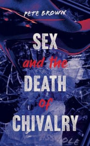 Title: Sex and the Death of Chivalry, Author: Pete Brown