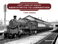 Title: Lost Lines: Aberystwyth to Carmarthen, Author: Tom Ferris