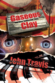 Title: Gaseous Clay and Other Ambivalent Tales, Author: John Travis