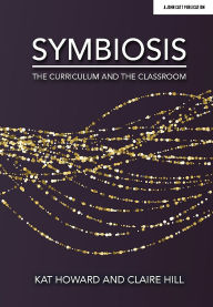 Title: Symbiosis: The Curriculum and the Classroom, Author: Claire Hill