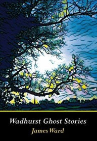 Title: Wadhurst Ghost Stories, Author: James Ward