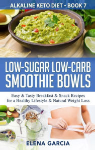 Title: Low-Sugar Low-Carb Smoothie Bowls: Easy & Tasty Breakfast & Snack Recipes for a Healthy Lifestyle & Natural Weight Loss, Author: Elena Garcia