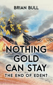 Title: Nothing Gold Can Stay: The End of Eden?, Author: Brian Bull