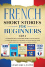 French Short Stories for Beginners 5 in 1: Over 500 Dialogues and Daily Used Phrases to Learn French in Your Car. Have Fun & Grow Your Vocabulary, with Crazy Effective Language Learning Lessons