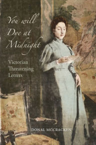 Title: You Will Dye at Midnight: Victorian Threatening Letters, Author: Donal McCracken