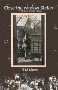 Title: Close the window Stefan (dyslexia-friendly edition), Author: R M Mace