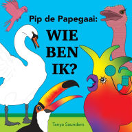 Title: Pip de Papegaai Wie ben ik?: Samen met jonge kinderen nieuwe spraakklanken en vroege communicatievaardigheden oefenen, Author: Tanya Saunders