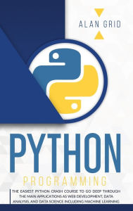 Title: Python Programming: The Easiest Python Crash to Learn the Main Applications as Web Development, Data Analysis, Data Science and Machine Learning, Author: Alan Grid