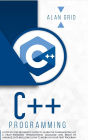 C++ Programming: A Step-By-Step Beginner's Guide to Learn the Fundamentals of a Multi-Paradigm Programming Language and Begin to Manage Data Including How to Work on Your First Program