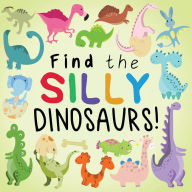 Title: Find the Silly Dinosaurs: A Fun Search and Find Book for 2-5 Year Olds, Author: Webber Books