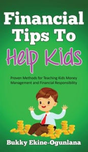 Title: Financial Tips to Help Kids: Proven Methods for Teaching Kids Money Management and Financial Responsibility, Author: Bukky Ekine-Ogunlana
