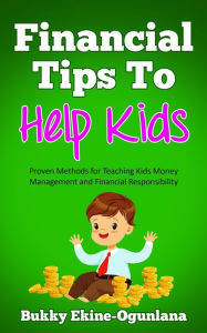 Title: Financial Tips to Help Kids: Proven Methods for Teaching Kids Money Management and Financial Responsibility, Author: Bukky Ekine-Ogunlana