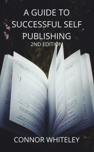 Title: A Guide to Success Self-Publishing, Author: Connor Whiteley