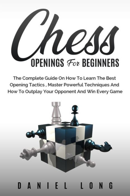 Chess openings: The complete guide to learn chess openings for beginners,  and improve your game