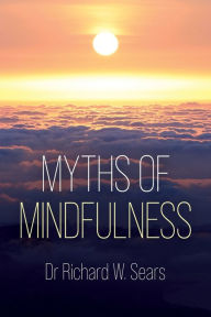 Title: Myths of Mindfulness, Author: Richard W Sears