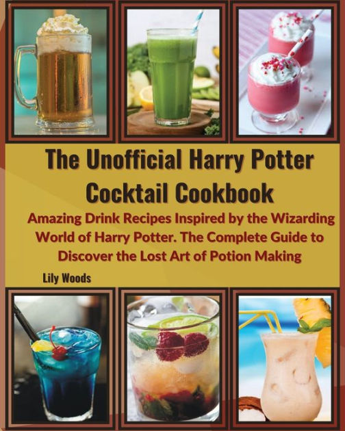 The Unofficial Harry Potter Cocktail Cookbook Amazing Drink Recipes