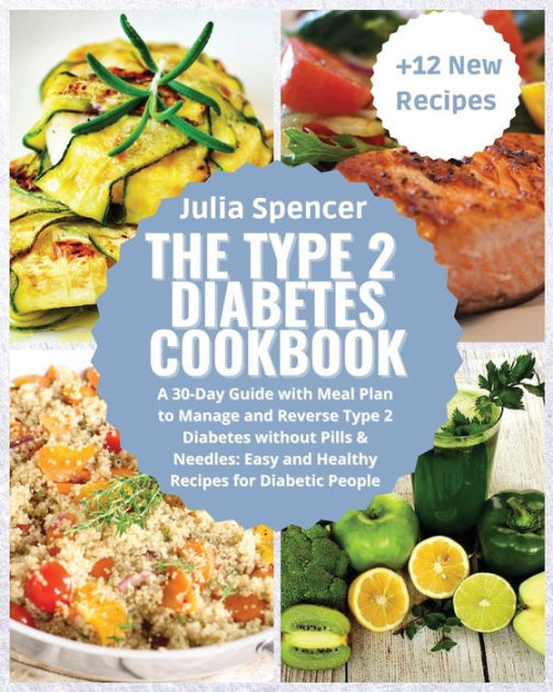 The Type 2 Diabetes Cookbook A 30Day Guide with Meal Plan, to Manage and Reverse Type 2