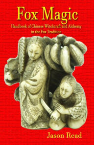 Title: Fox Magic: Handbook of Chinese Witchcraft and Alchemy in the Fox Tradition, Author: Jason Read