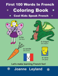 Title: First 100 Words In French Coloring Book Cool Kids Speak French: Let's make learning French fun!, Author: Joanne Leyland