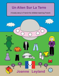 Title: Un Alien Sur La Terre: A lovely story in French for children learning French, Author: Joanne Leyland