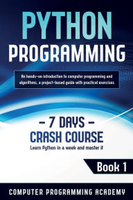 Title: Python Programming: Learn Python in a Week and Master It. An Hands-On Introduction to Computer Programming and Algorithms, a Project-Based Guide with Practical Exercises, Author: Computer Programming Academy