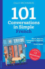 101 Conversations in Simple French: Short, Natural Dialogues to Improve Your Spoken French From Home