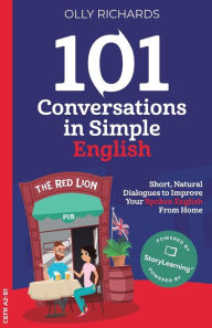 Title: 101 Conversations in Simple English: Short, Natural Dialogues to Boost Your Confidence & Improve Your Spoken English, Author: Olly Richards