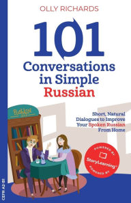Title: 101 Conversations in Simple Russian: Short, Natural Dialogues to Improve Your Spoken Russian From Home, Author: Olly Richards