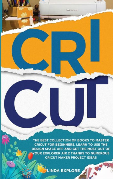 Cricut Maker : 6 Books In 1: The Best Beginner's Guide To Start Your  Cricuting Business. Discover How To Effectively Master Every Cricut Machine  And