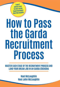 Title: How to Pass the Garda Recruitment Process: Master Each Stage of the Recruitment Process and Land Your Dream Job in An Garda Síochána, Author: Noel McLoughlin