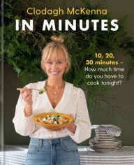Title: In Minutes: 10, 20, 30 - How much time do you have tonight?, Author: Clodagh McKenna