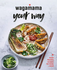 Title: Wagamama Your Way: Fresh Flexible Recipes for Body + Mind, Author: Wagamama Limited