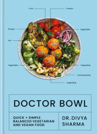 Title: Doctor Bowl: Quick + Simple Balanced Vegetarian and Vegan Food, Author: Dr Divya Sharma