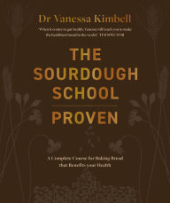 Title: The Sourdough School: Proven: A Complete Course for Baking Bread that Benefits your Health, Author: Vanessa Kimbell