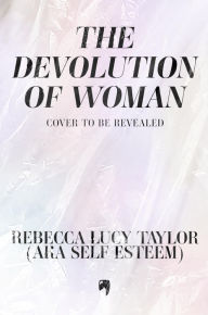 Title: THE DEVOLUTION OF WOMAN, Author: Rebecca Lucy Taylor
