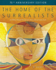 Title: The Home of the Surrealists - 75th Anniversary Edition: Lee Miller, Roland Penrose and their circle at Farley Farm, Author: Antony Penrose