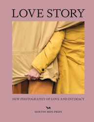 Title: Love Story: New Photography of Love and Intimacy, Author: Rachel Segal Hamilton