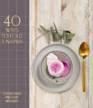 Title: 40 Ways to Fold a Napkin: Stylish folds for every occasion, Author: OH Editions