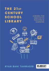 Title: The 21st Century School Library: A Model for Innovative Teaching & Learning, Author: Ryan Bani Tahmaseb