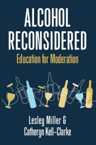 Title: Alcohol Reconsidered: Education for Moderation, Author: Lesley Miller